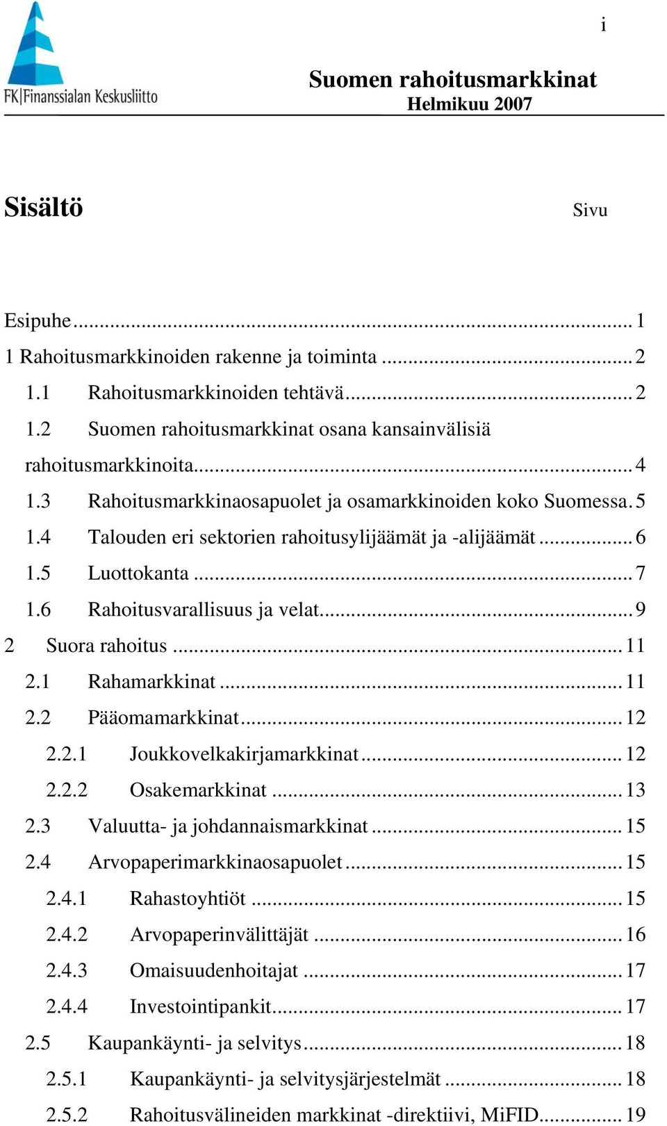 ..11 2.1 Rahamarkkinat...11 2.2 Pääomamarkkinat...12 2.2.1 Joukkovelkakirjamarkkinat...12 2.2.2 Osakemarkkinat...13 2.3 Valuutta- ja johdannaismarkkinat...15 2.4 Arvopaperimarkkinaosapuolet...15 2.4.1 Rahastoyhtiöt.