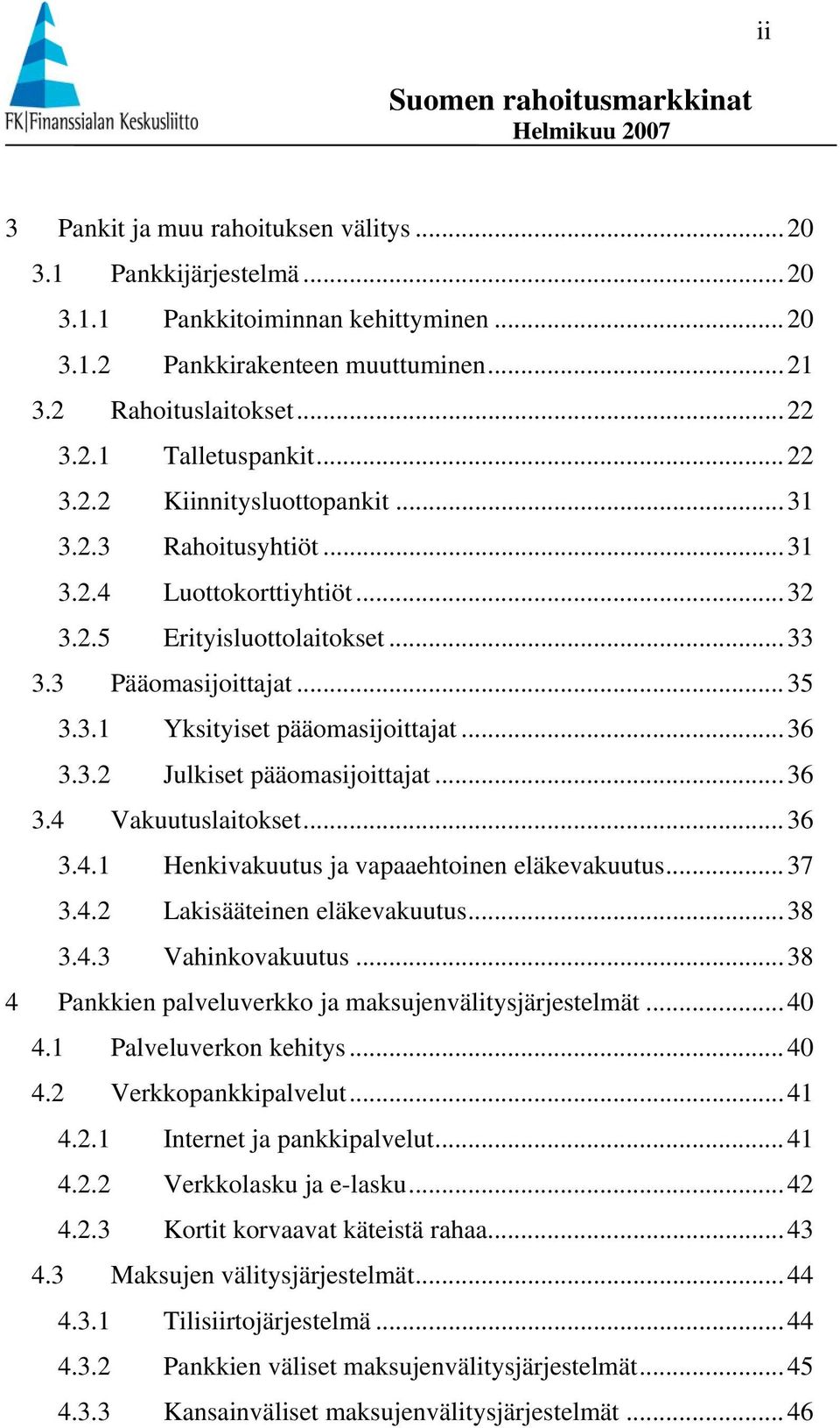 ..36 3.4 Vakuutuslaitokset...36 3.4.1 Henkivakuutus ja vapaaehtoinen eläkevakuutus...37 3.4.2 Lakisääteinen eläkevakuutus...38 3.4.3 Vahinkovakuutus.