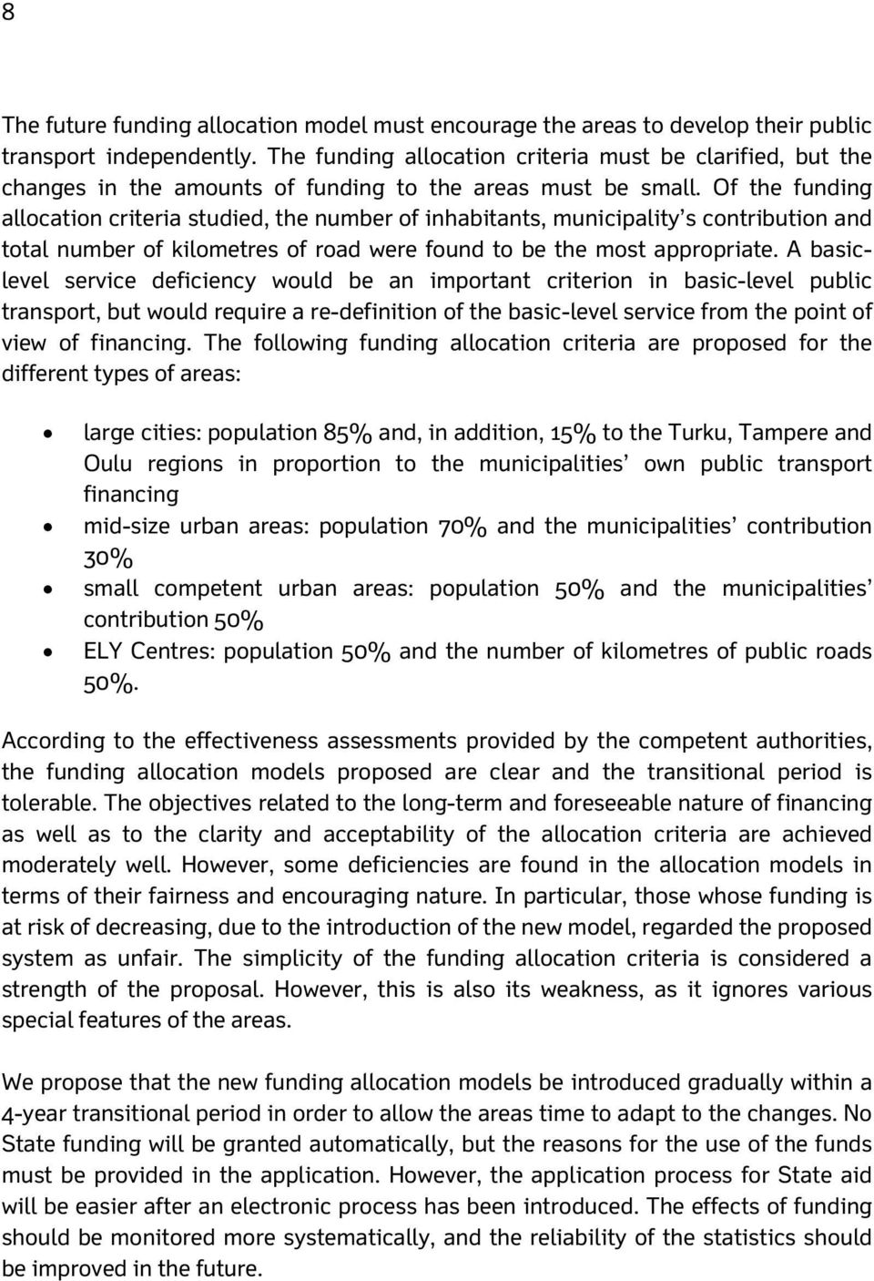 Of the funding allocation criteria studied, the number of inhabitants, municipality s contribution and total number of kilometres of road were found to be the most appropriate.