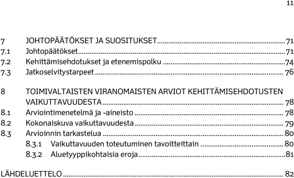 1 Arviointimenetelmä ja -aineisto... 78 8.2 Kokonaiskuva vaikuttavuudesta... 79 8.3 Arvioinnin tarkastelua... 80 8.