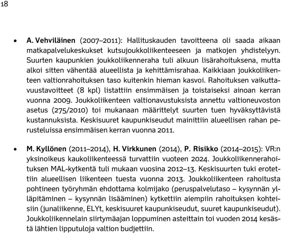 Kaikkiaan joukkoliikenteen valtionrahoituksen taso kuitenkin hieman kasvoi. Rahoituksen vaikuttavuustavoitteet (8 kpl) listattiin ensimmäisen ja toistaiseksi ainoan kerran vuonna 2009.