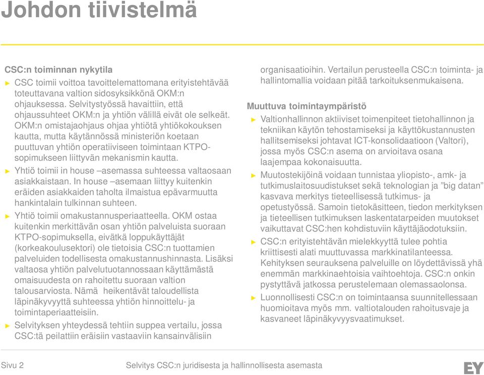 OKM:n omistajaohjaus ohjaa yhtiötä yhtiökokouksen kautta, mutta käytännössä ministeriön koetaan puuttuvan yhtiön operatiiviseen toimintaan KTPOsopimukseen liittyvän mekanismin kautta.