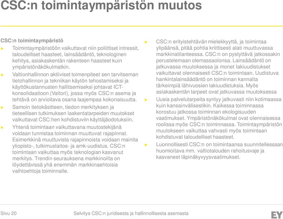 Valtionhallinnon aktiiviset toimenpiteet sen tarvitseman tietohallinnon ja tekniikan käytön tehostamiseksi ja käyttökustannusten hallitsemiseksi johtavat ICTkonsolidaatioon (Valtori), jossa myös