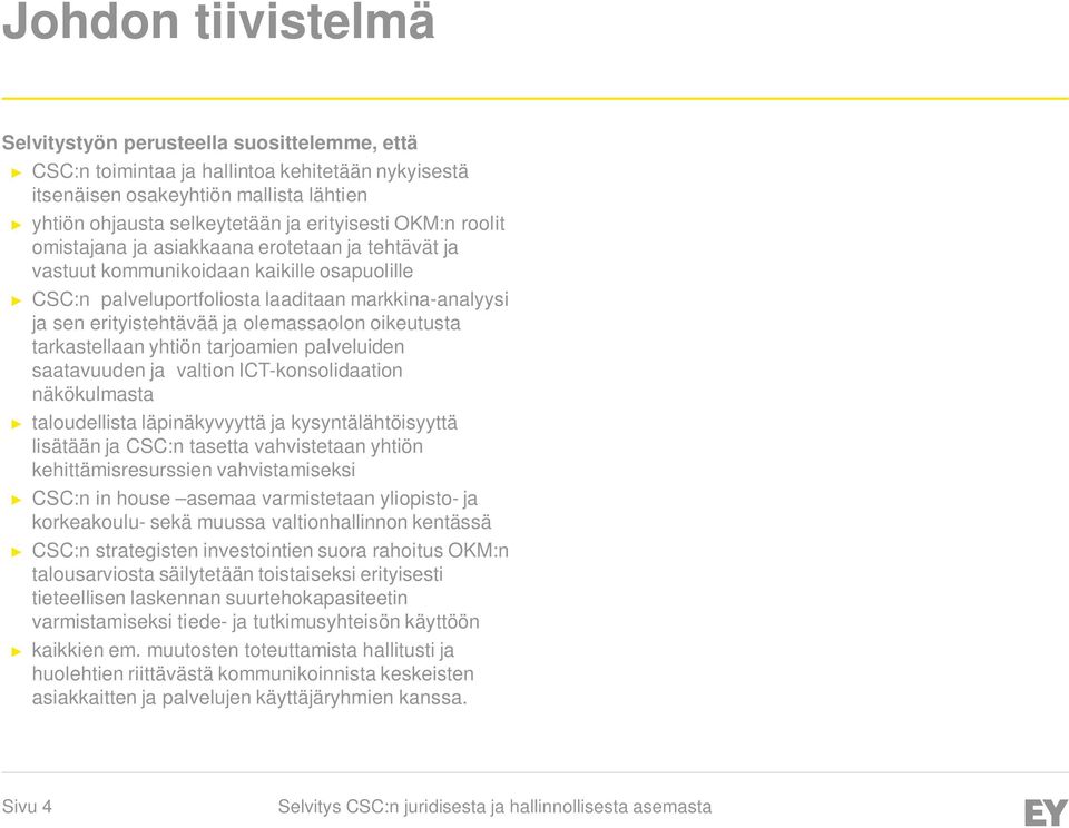 oikeutusta tarkastellaan yhtiön tarjoamien palveluiden saatavuuden ja valtion ICT-konsolidaation näkökulmasta taloudellista läpinäkyvyyttä ja kysyntälähtöisyyttä lisätään ja CSC:n tasetta