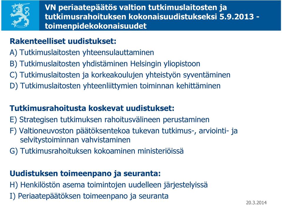 korkeakoulujen yhteistyön syventäminen D) Tutkimuslaitosten yhteenliittymien toiminnan kehittäminen Tutkimusrahoitusta koskevat uudistukset: E) Strategisen tutkimuksen rahoitusvälineen