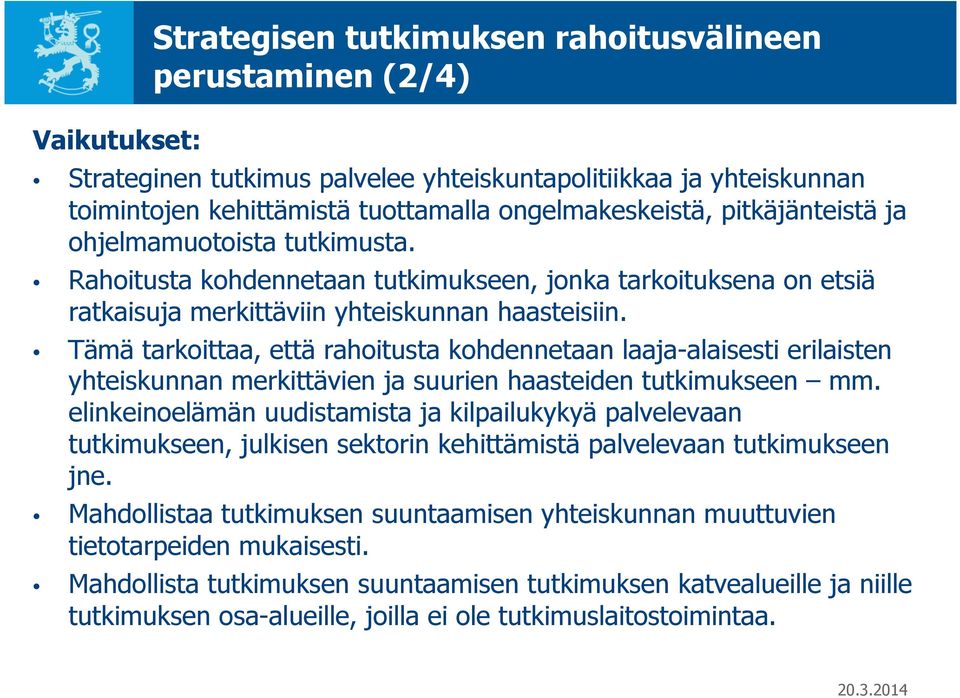Tämä tarkoittaa, että rahoitusta kohdennetaan laaja-alaisesti erilaisten yhteiskunnan merkittävien ja suurien haasteiden tutkimukseen mm.