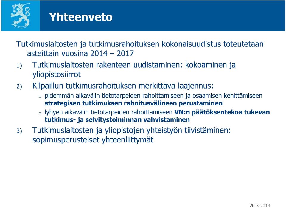 rahoittamiseen ja osaamisen kehittämiseen strategisen tutkimuksen rahoitusvälineen perustaminen o lyhyen aikavälin tietotarpeiden rahoittamiseen