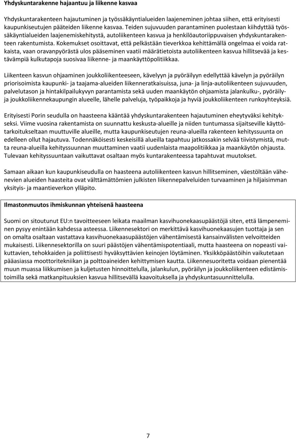 Kokemukset osoittavat, että pelkästään tieverkkoa kehittämällä ongelmaa ei voida ratkaista, vaan oravanpyörästä ulos pääseminen vaatii määrätietoista autoliikenteen kasvua hillitsevää ja kestävämpiä