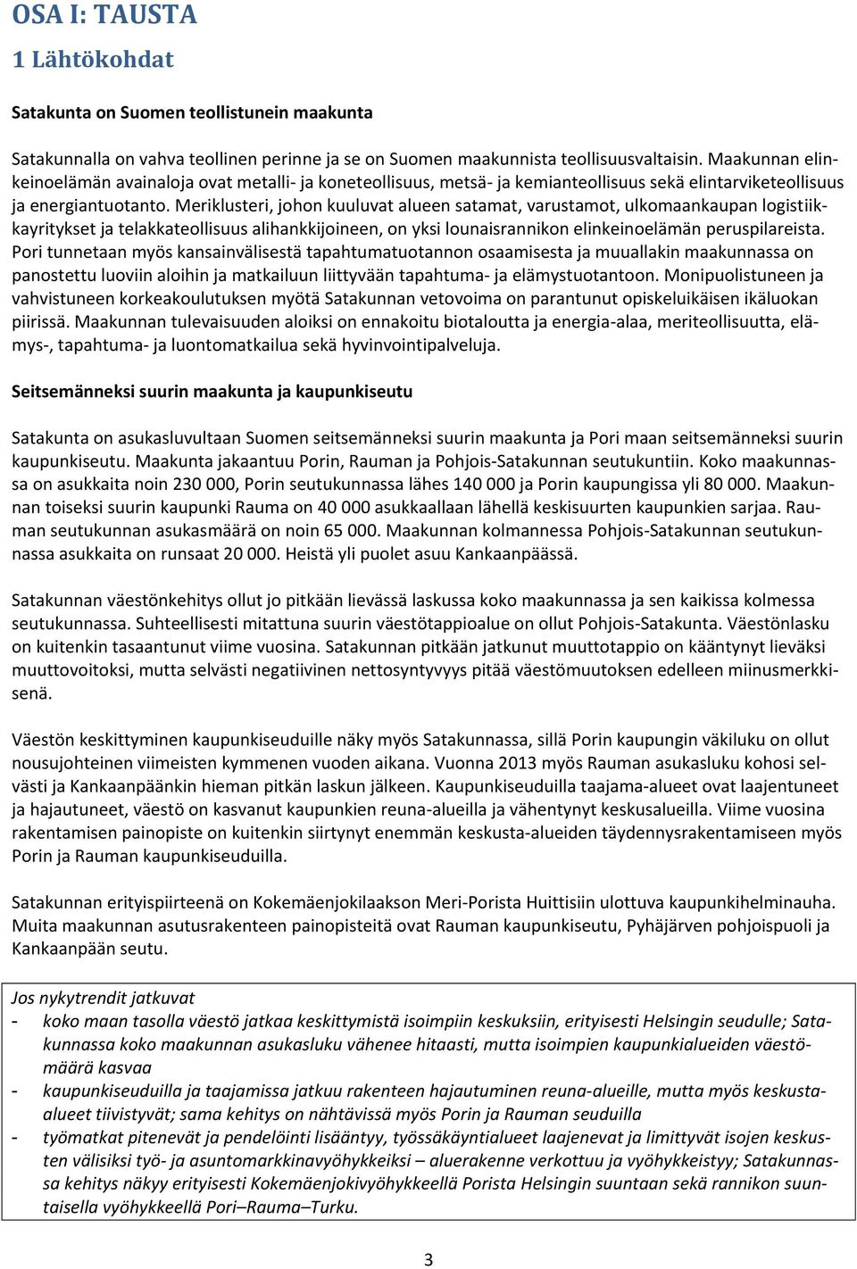 Meriklusteri, johon kuuluvat alueen satamat, varustamot, ulkomaankaupan logistiikkayritykset ja telakkateollisuus alihankkijoineen, on yksi lounaisrannikon elinkeinoelämän peruspilareista.