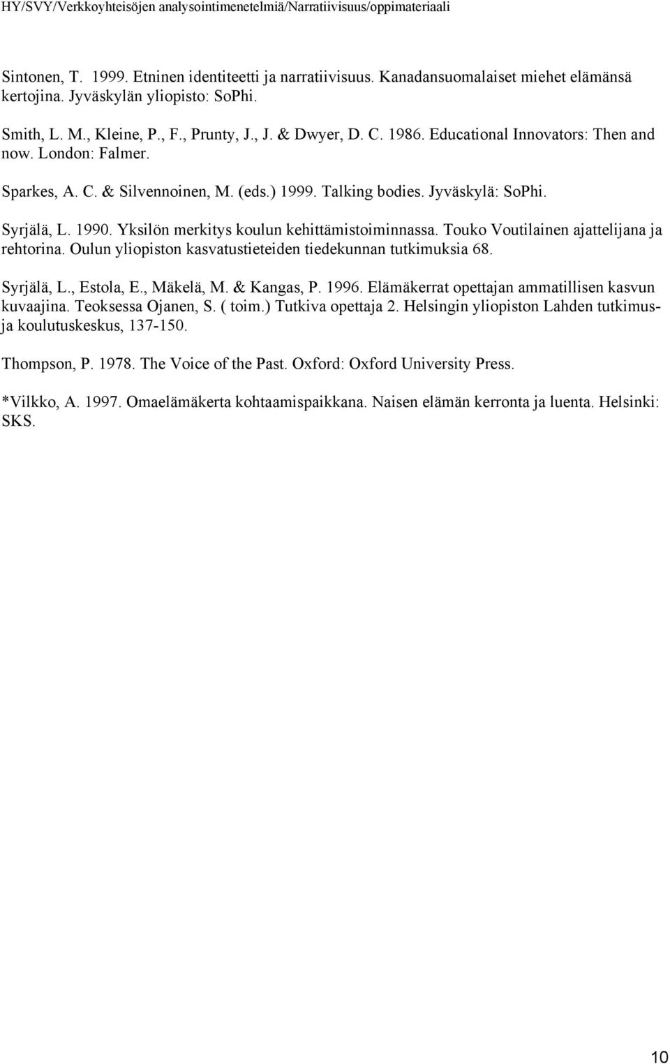 Touko Voutilainen ajattelijana ja rehtorina. Oulun yliopiston kasvatustieteiden tiedekunnan tutkimuksia 68. Syrjälä, L., Estola, E., Mäkelä, M. & Kangas, P. 1996.