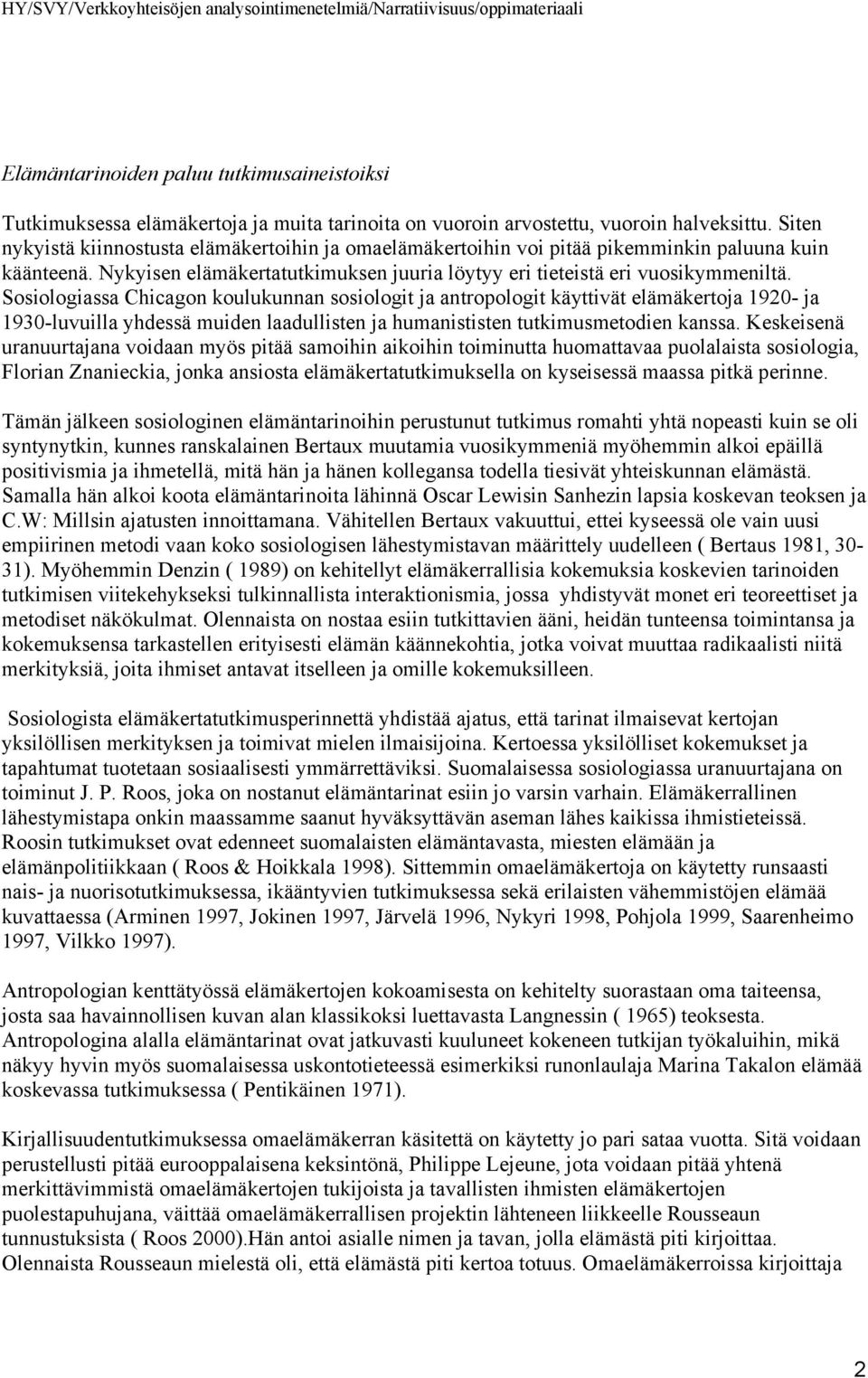 Sosiologiassa Chicagon koulukunnan sosiologit ja antropologit käyttivät elämäkertoja 1920- ja 1930-luvuilla yhdessä muiden laadullisten ja humanististen tutkimusmetodien kanssa.