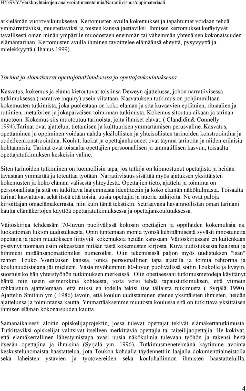 Kertomusten avulla ihminen tavoittelee elämäänsä eheyttä, pysyvyyttä ja mielekkyyttä ( Ihanus 1999).