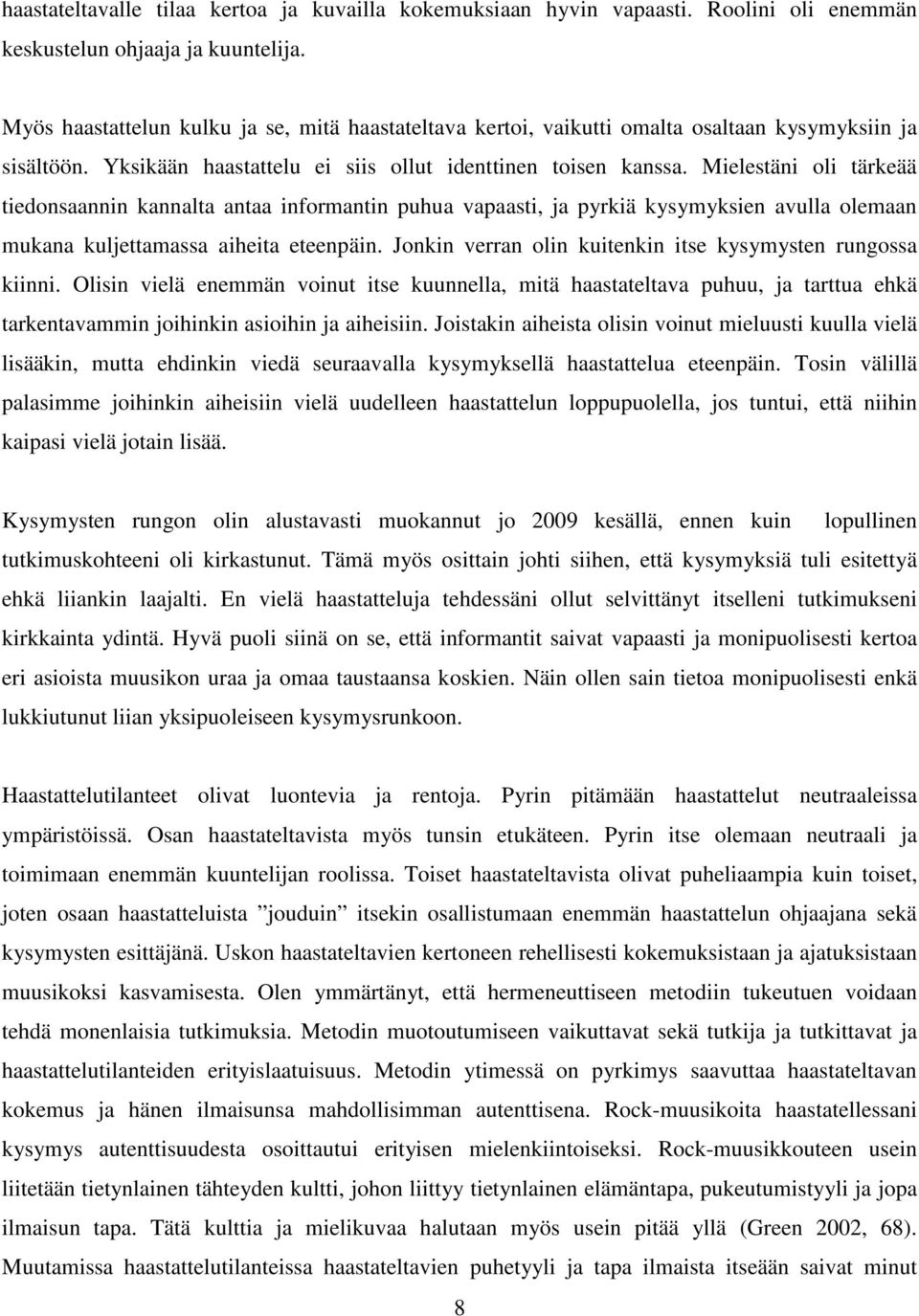 Mielestäni oli tärkeää tiedonsaannin kannalta antaa informantin puhua vapaasti, ja pyrkiä kysymyksien avulla olemaan mukana kuljettamassa aiheita eteenpäin.