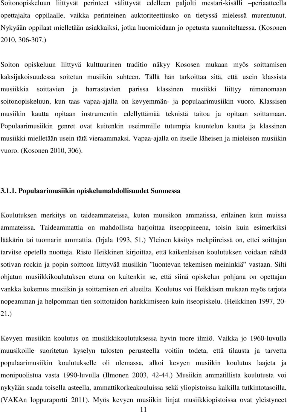 ) Soiton opiskeluun liittyvä kulttuurinen traditio näkyy Kososen mukaan myös soittamisen kaksijakoisuudessa soitetun musiikin suhteen.