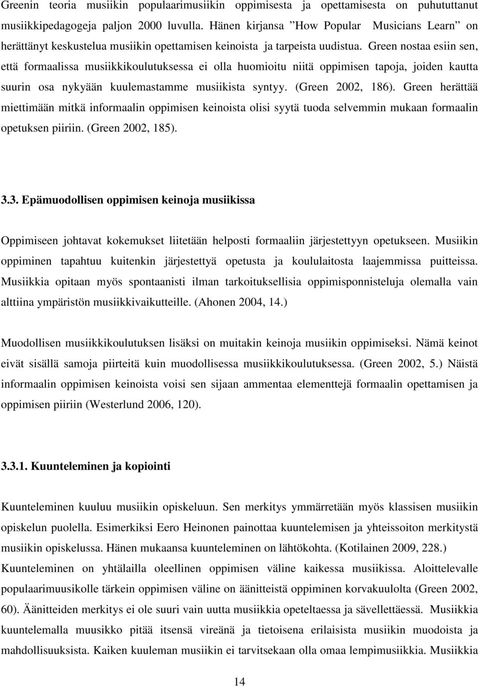 Green nostaa esiin sen, että formaalissa musiikkikoulutuksessa ei olla huomioitu niitä oppimisen tapoja, joiden kautta suurin osa nykyään kuulemastamme musiikista syntyy. (Green 2002, 186).