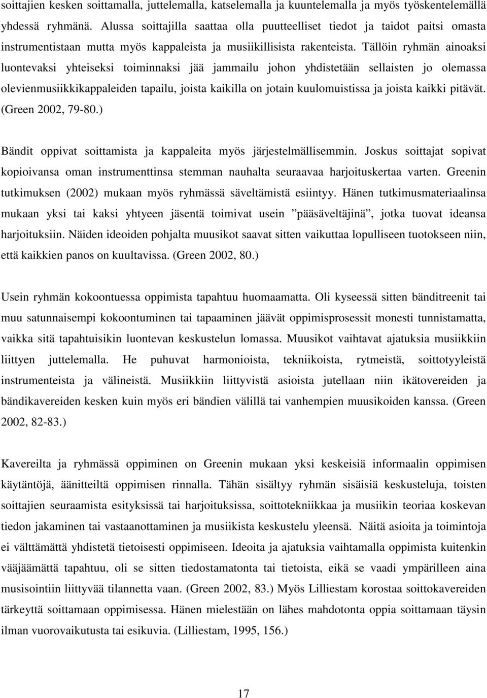 Tällöin ryhmän ainoaksi luontevaksi yhteiseksi toiminnaksi jää jammailu johon yhdistetään sellaisten jo olemassa olevienmusiikkikappaleiden tapailu, joista kaikilla on jotain kuulomuistissa ja joista