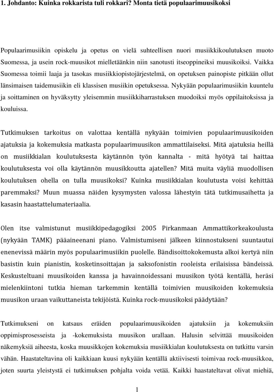 muusikoiksi. Vaikka Suomessa toimii laaja ja tasokas musiikkiopistojärjestelmä, on opetuksen painopiste pitkään ollut länsimaisen taidemusiikin eli klassisen musiikin opetuksessa.