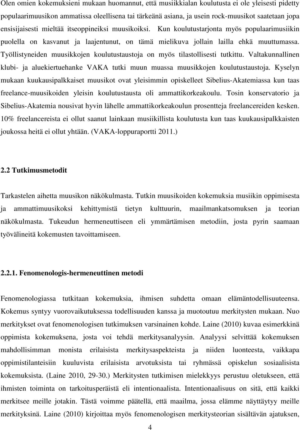 Työllistyneiden muusikkojen koulutustaustoja on myös tilastollisesti tutkittu. Valtakunnallinen klubi- ja aluekiertuehanke VAKA tutki muun muassa muusikkojen koulutustaustoja.