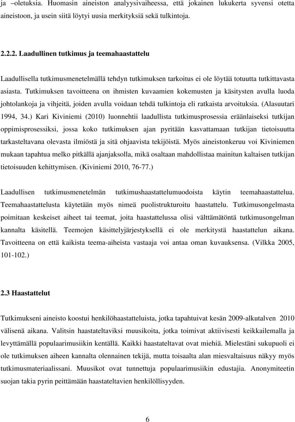 Tutkimuksen tavoitteena on ihmisten kuvaamien kokemusten ja käsitysten avulla luoda johtolankoja ja vihjeitä, joiden avulla voidaan tehdä tulkintoja eli ratkaista arvoituksia. (Alasuutari 1994, 34.