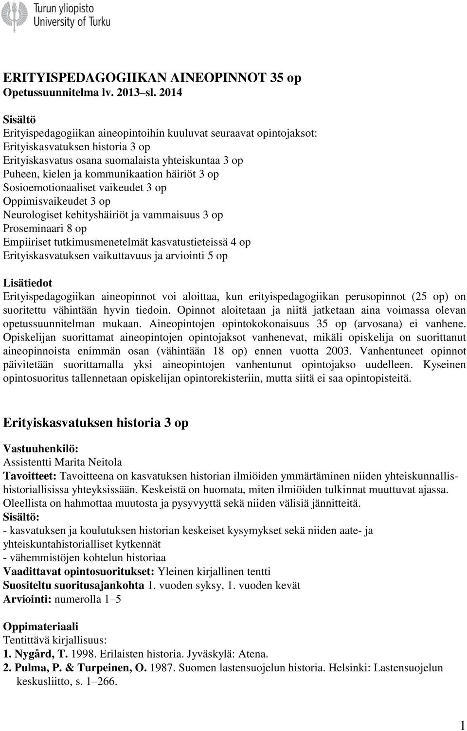 häiriöt 3 op Sosioemotionaaliset vaikeudet 3 op Oppimisvaikeudet 3 op Neurologiset kehityshäiriöt ja vammaisuus 3 op Proseminaari 8 op Empiiriset tutkimusmenetelmät kasvatustieteissä 4 op
