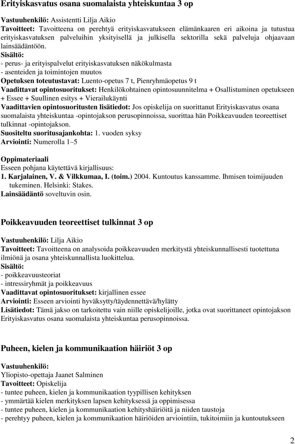 - perus- ja erityispalvelut erityiskasvatuksen näkökulmasta - asenteiden ja toimintojen muutos Luento-opetus 7 t, Pienryhmäopetus 9 t Vaadittavat opintosuoritukset: Henkilökohtainen opintosuunnitelma