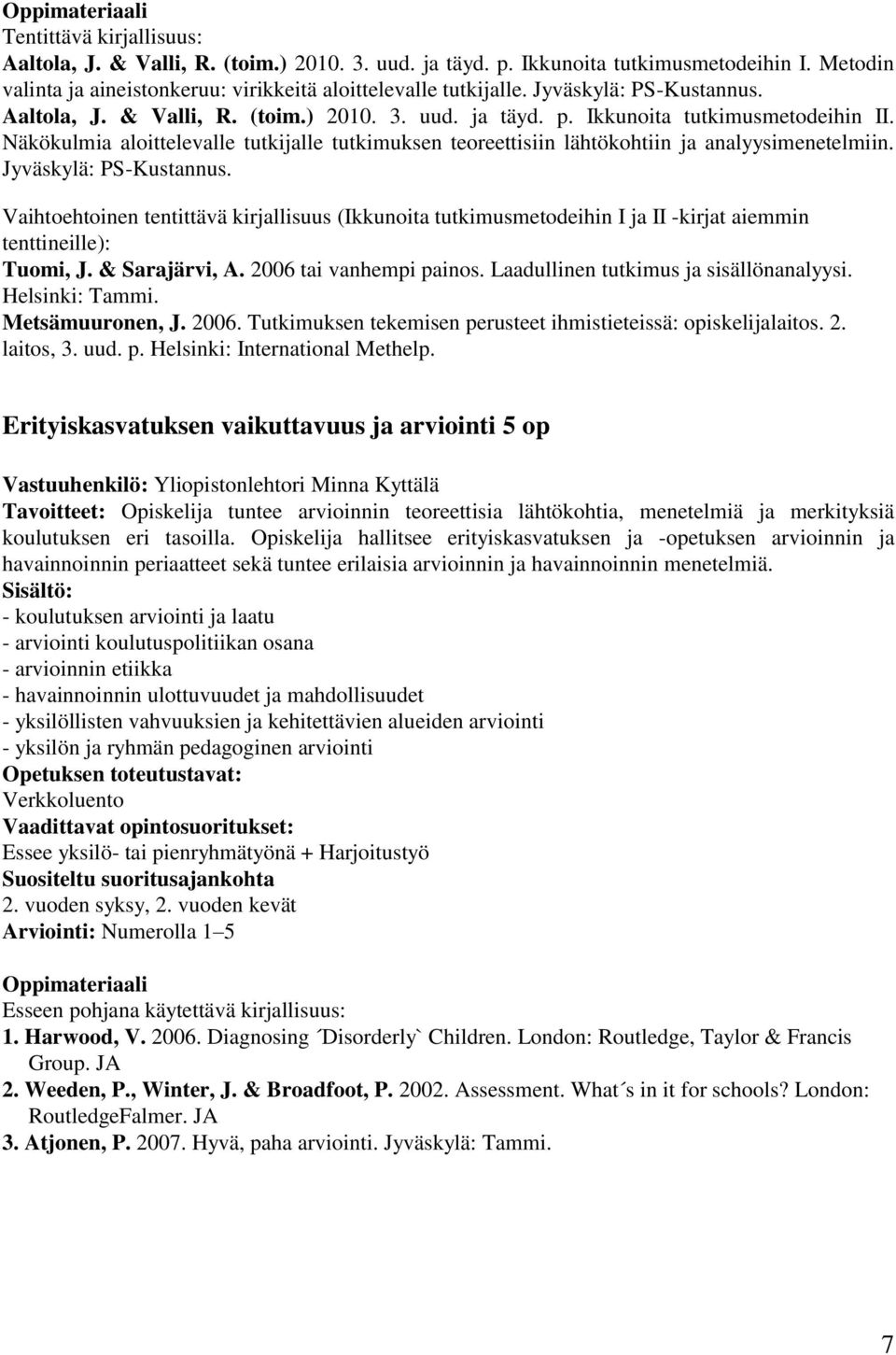 Näkökulmia aloittelevalle tutkijalle tutkimuksen teoreettisiin lähtökohtiin ja analyysimenetelmiin. Jyväskylä: PS-Kustannus.
