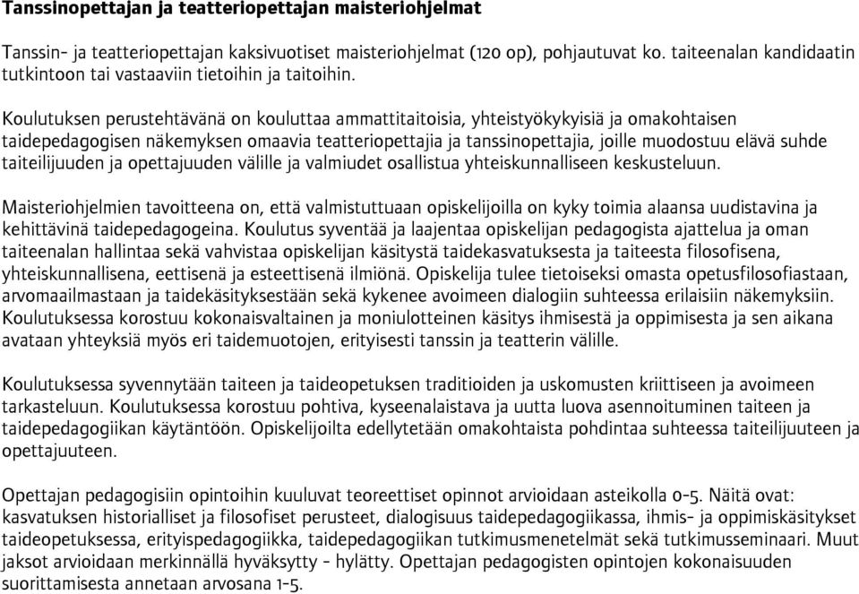 Koulutuksen perustehtävänä on kouluttaa ammattitaitoisia, yhteistyökykyisiä ja omakohtaisen taidepedagogisen näkemyksen omaavia teatteriopettajia ja tanssinopettajia, joille muodostuu elävä suhde