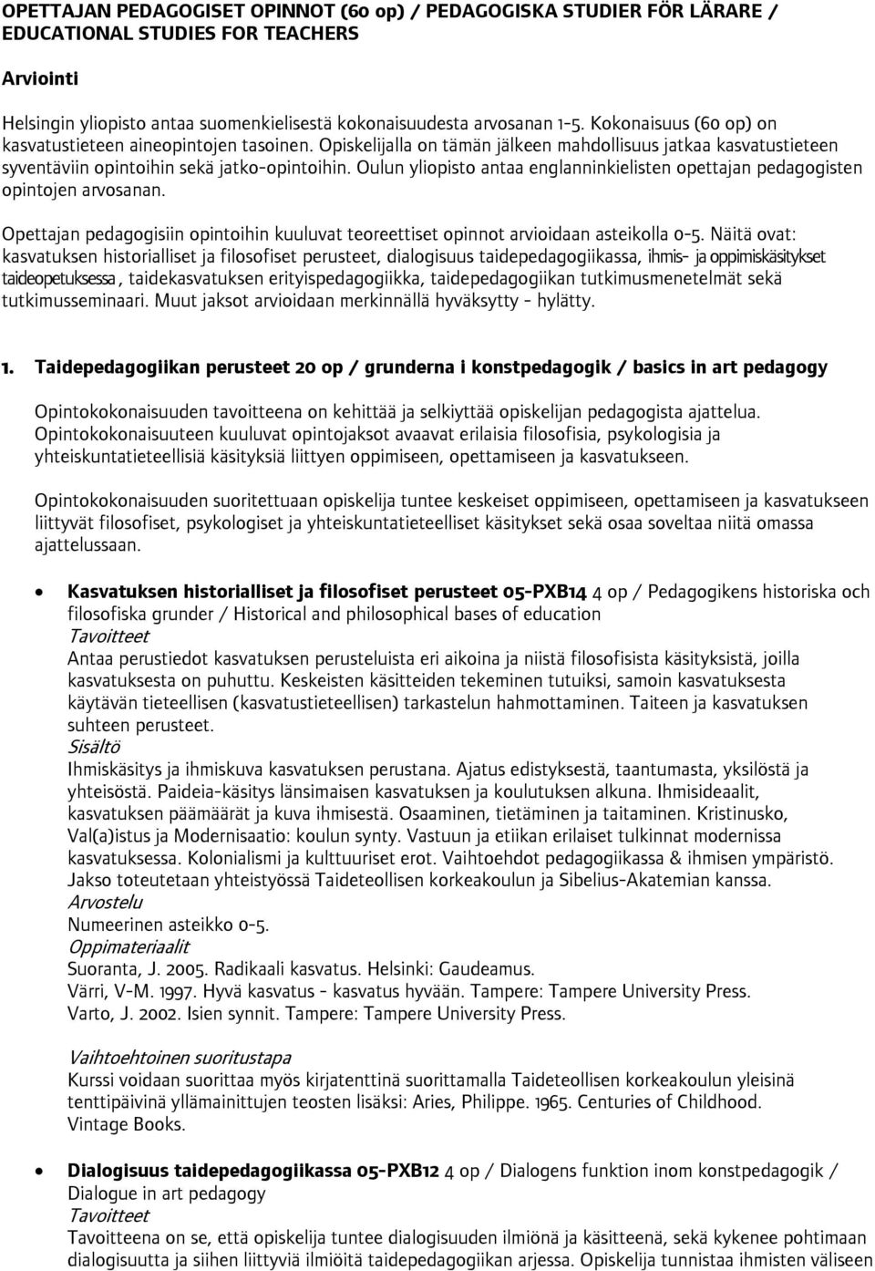 Oulun yliopisto antaa englanninkielisten opettajan pedagogisten opintojen arvosanan. Opettajan pedagogisiin opintoihin kuuluvat teoreettiset opinnot arvioidaan asteikolla 0-5.