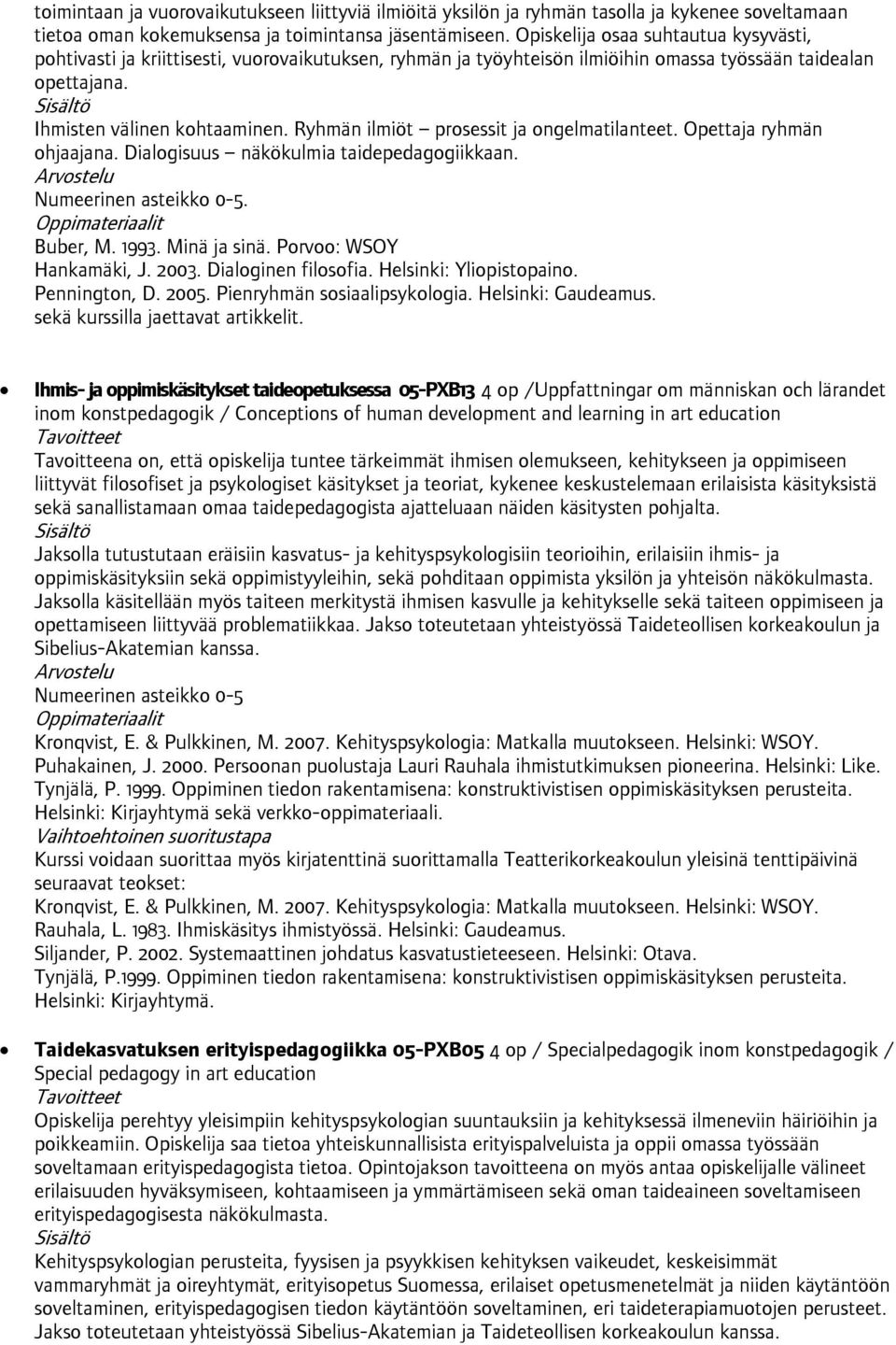 Ryhmän ilmiöt prosessit ja ongelmatilanteet. Opettaja ryhmän ohjaajana. Dialogisuus näkökulmia taidepedagogiikkaan. Numeerinen asteikko 0-5. Buber, M. 1993. Minä ja sinä. Porvoo: WSOY Hankamäki, J.