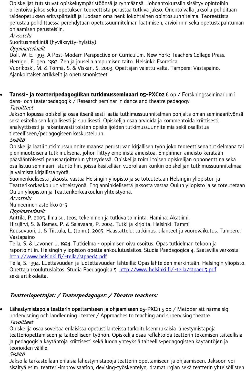 Teoreettista perustaa pohdittaessa perehdytään opetussuunnitelman laatimisen, arvioinnin sekä opetustapahtuman ohjaamisen perusteisiin.. Doll, W. E. 1993. A Post-Modern Perspective on Curriculum.