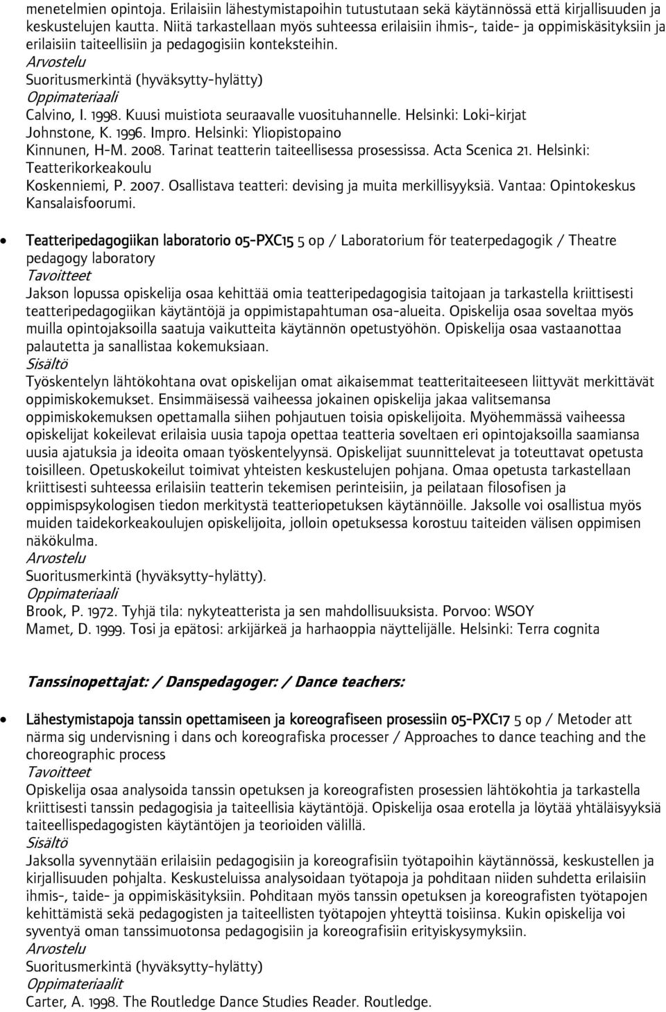 Kuusi muistiota seuraavalle vuosituhannelle. Helsinki: Loki-kirjat Johnstone, K. 1996. Impro. Helsinki: Yliopistopaino Kinnunen, H-M. 2008. Tarinat teatterin taiteellisessa prosessissa.