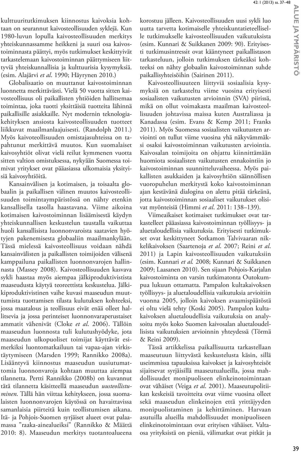 liittyviä yhteiskunnallisia ja kulttuurisia kysymyksiä. (esim. Alajärvi et al. 1990; Häyrynen 2010.) Globalisaatio on muuttanut kaivostoiminnan luonnetta merkittävästi.