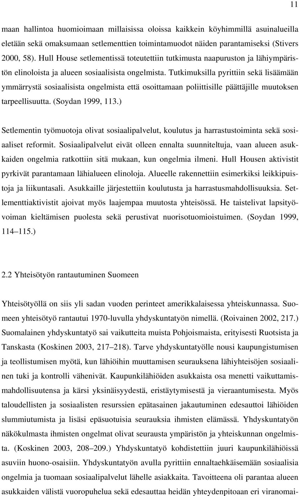 Tutkimuksilla pyrittiin sekä lisäämään ymmärrystä sosiaalisista ongelmista että osoittamaan poliittisille päättäjille muutoksen tarpeellisuutta. (Soydan 1999, 113.