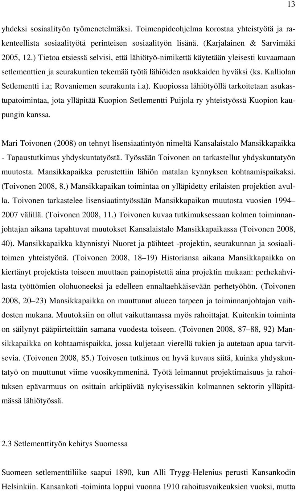 a; Rovaniemen seurakunta i.a). Kuopiossa lähiötyöllä tarkoitetaan asukastupatoimintaa, jota ylläpitää Kuopion Setlementti Puijola ry yhteistyössä Kuopion kaupungin kanssa.