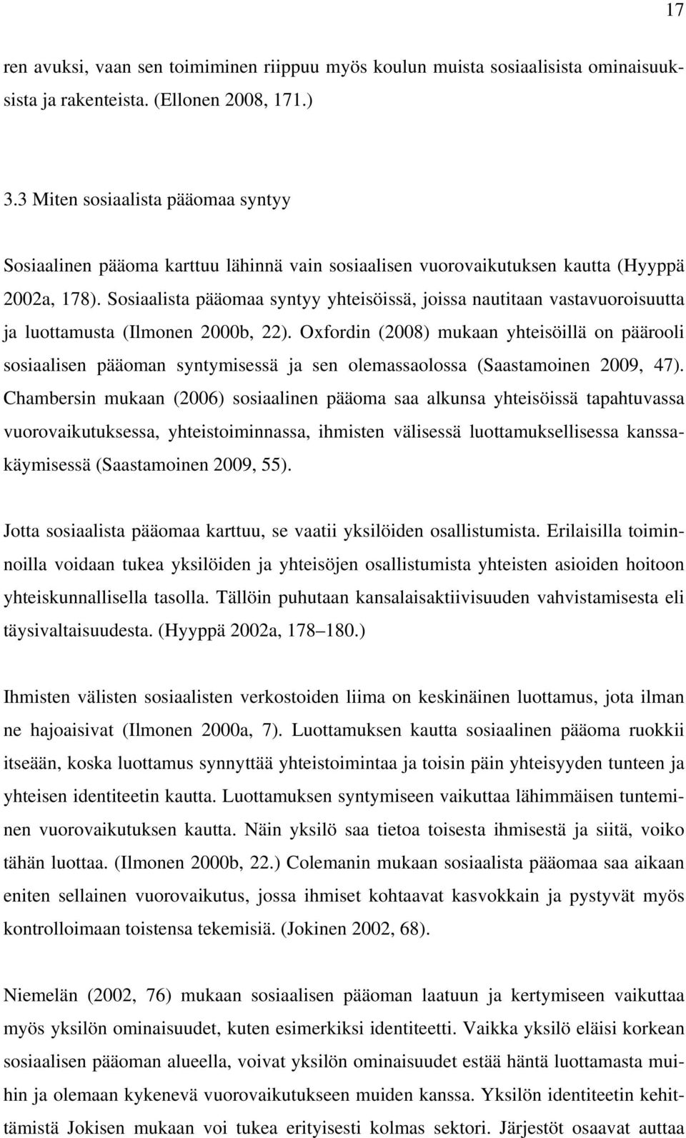 Sosiaalista pääomaa syntyy yhteisöissä, joissa nautitaan vastavuoroisuutta ja luottamusta (Ilmonen 2000b, 22).