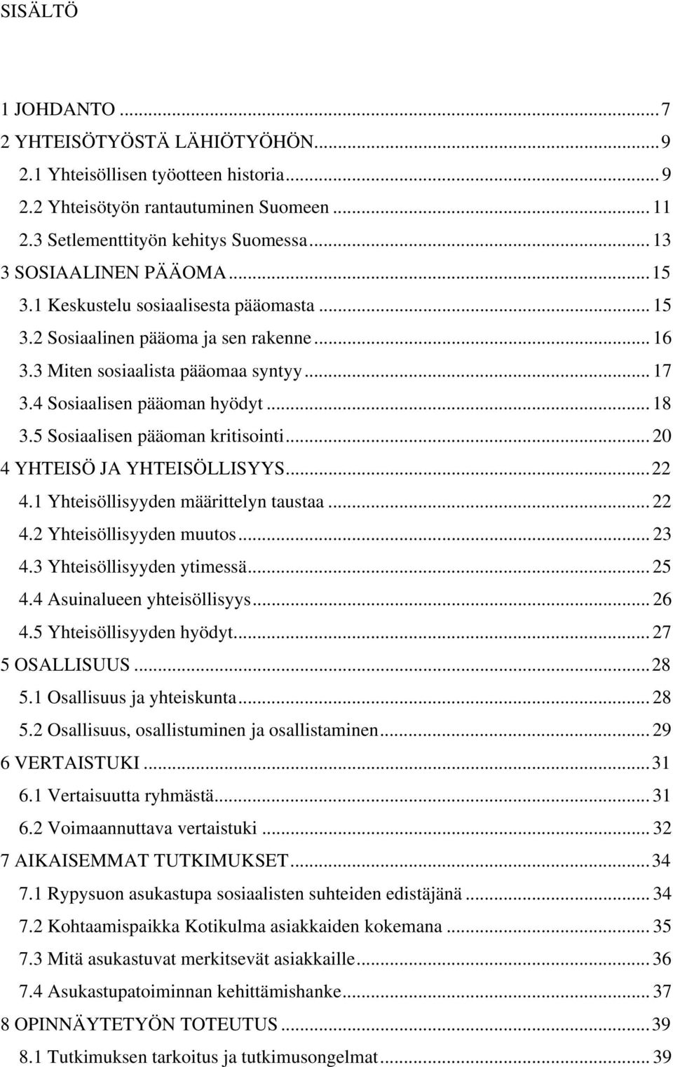 .. 18 3.5 Sosiaalisen pääoman kritisointi... 20 4 YHTEISÖ JA YHTEISÖLLISYYS... 22 4.1 Yhteisöllisyyden määrittelyn taustaa... 22 4.2 Yhteisöllisyyden muutos... 23 4.3 Yhteisöllisyyden ytimessä... 25 4.