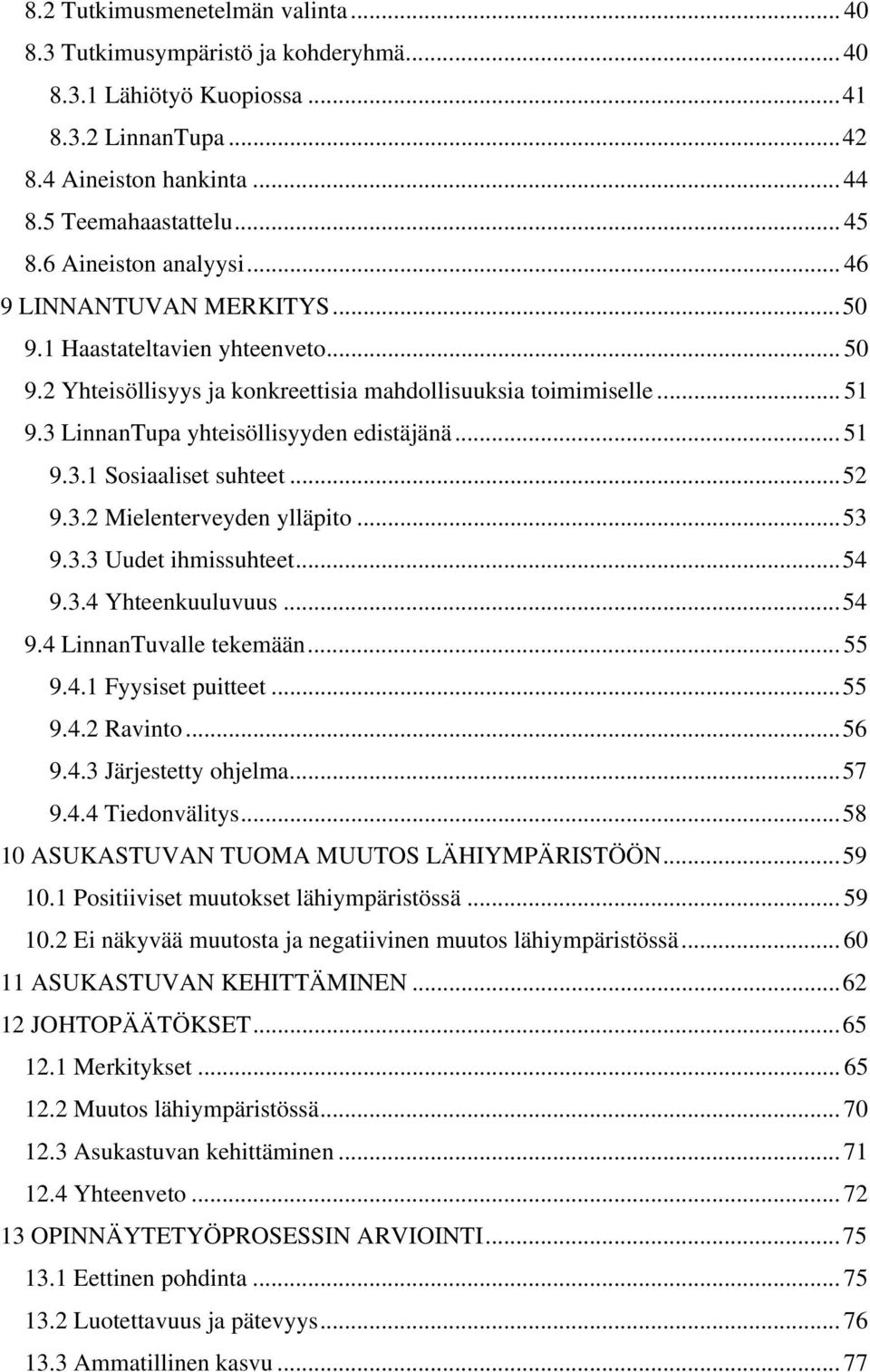 3 LinnanTupa yhteisöllisyyden edistäjänä... 51 9.3.1 Sosiaaliset suhteet... 52 9.3.2 Mielenterveyden ylläpito... 53 9.3.3 Uudet ihmissuhteet... 54 9.3.4 Yhteenkuuluvuus... 54 9.4 LinnanTuvalle tekemään.