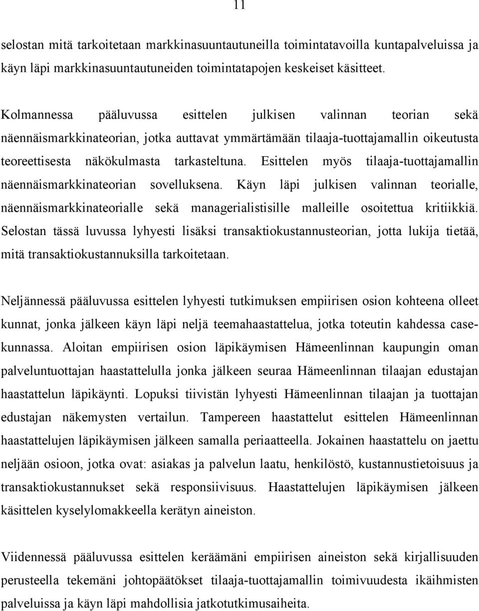 Esittelen myös tilaaja-tuottajamallin näennäismarkkinateorian sovelluksena. Käyn läpi julkisen valinnan teorialle, näennäismarkkinateorialle sekä managerialistisille malleille osoitettua kritiikkiä.