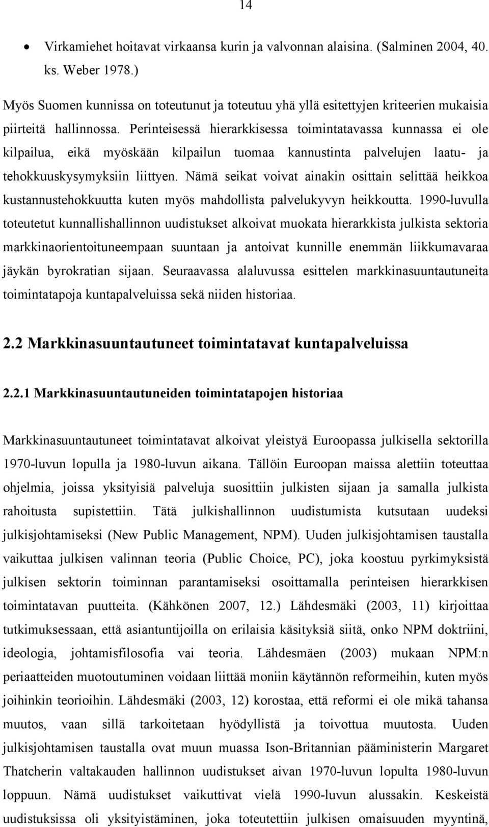 Perinteisessä hierarkkisessa toimintatavassa kunnassa ei ole kilpailua, eikä myöskään kilpailun tuomaa kannustinta palvelujen laatu- ja tehokkuuskysymyksiin liittyen.