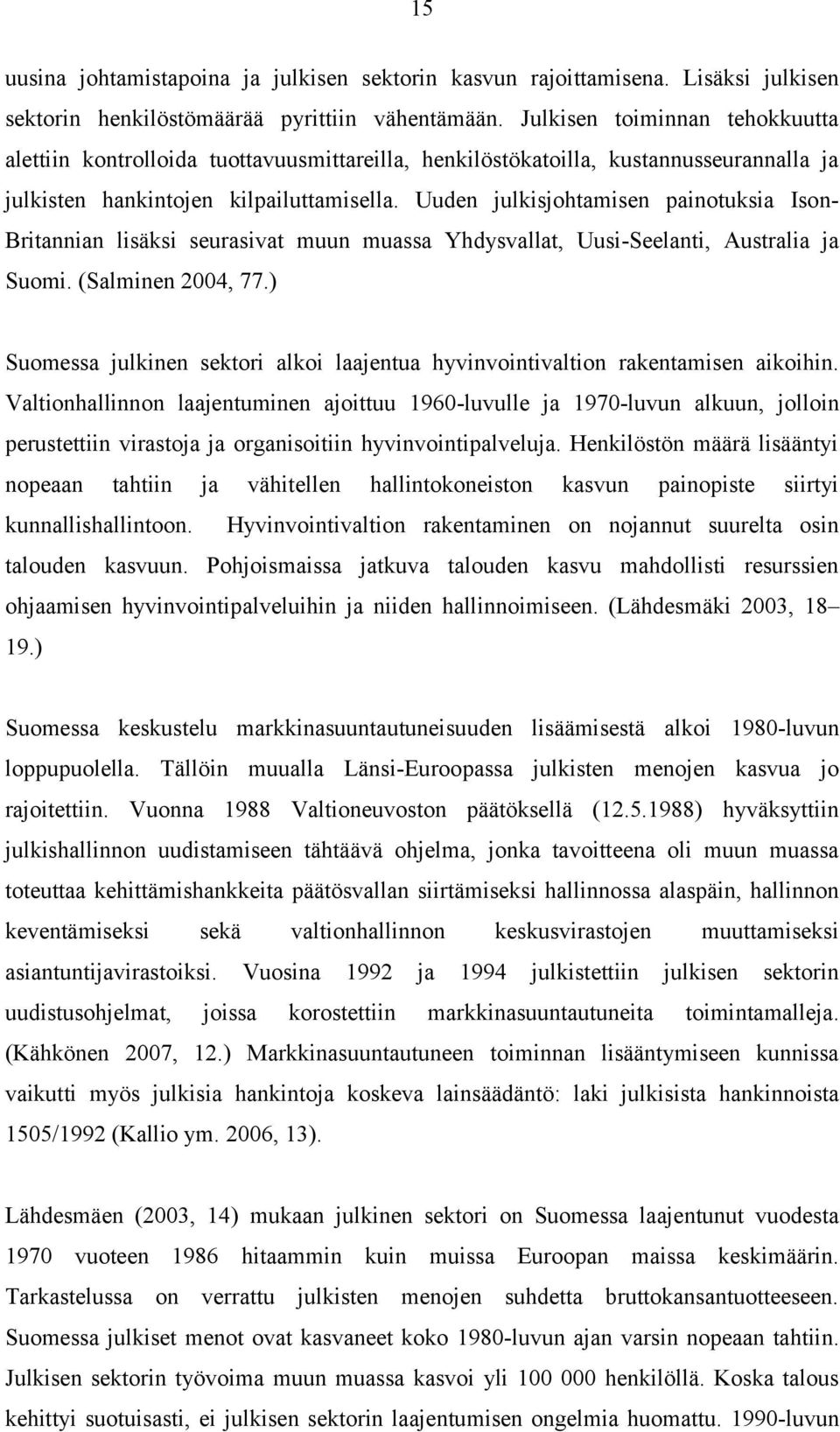 Uuden julkisjohtamisen painotuksia Ison- Britannian lisäksi seurasivat muun muassa Yhdysvallat, Uusi-Seelanti, Australia ja Suomi. (Salminen 2004, 77.