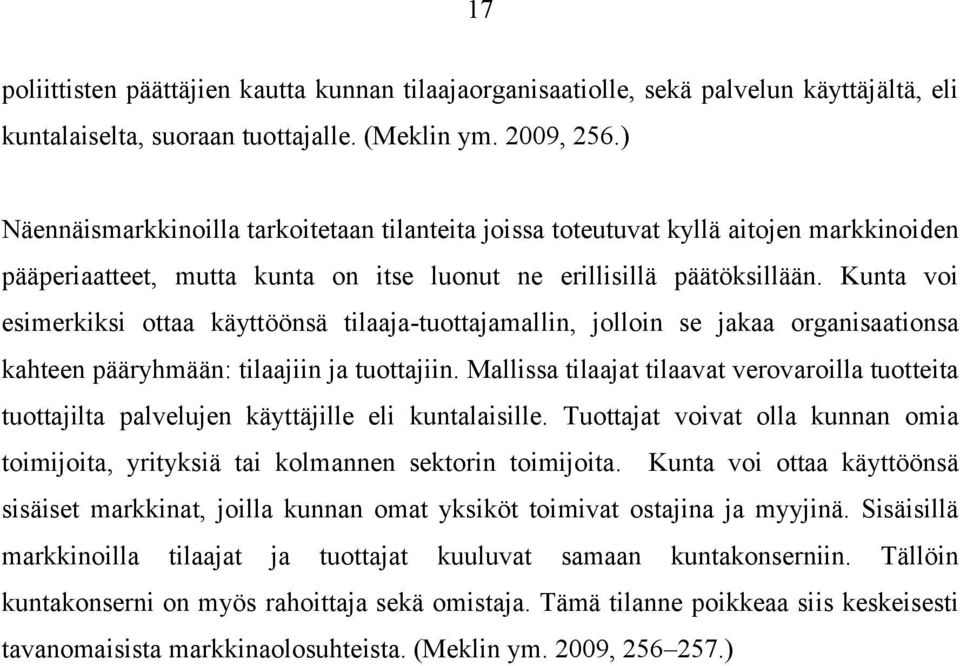 Kunta voi esimerkiksi ottaa käyttöönsä tilaaja-tuottajamallin, jolloin se jakaa organisaationsa kahteen pääryhmään: tilaajiin ja tuottajiin.