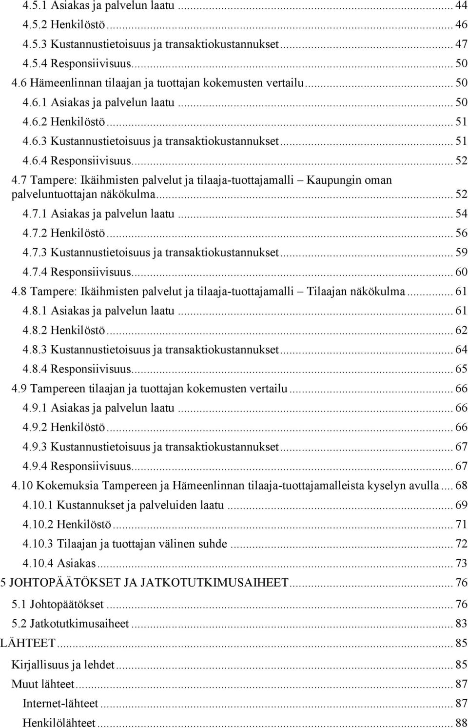 .. 52 4.7 Tampere: Ikäihmisten palvelut ja tilaaja-tuottajamalli Kaupungin oman palveluntuottajan näkökulma... 52 4.7.1 Asiakas ja palvelun laatu... 54 4.7.2 Henkilöstö... 56 4.7.3 Kustannustietoisuus ja transaktiokustannukset.