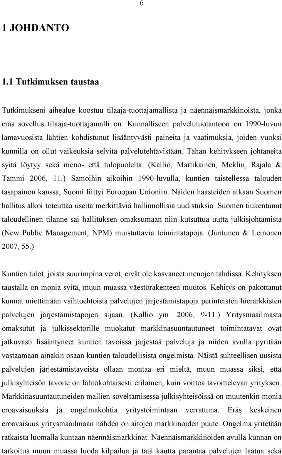 Tähän kehitykseen johtaneita syitä löytyy sekä meno- että tulopuolelta. (Kallio, Martikainen, Meklin, Rajala & Tammi 2006, 11.