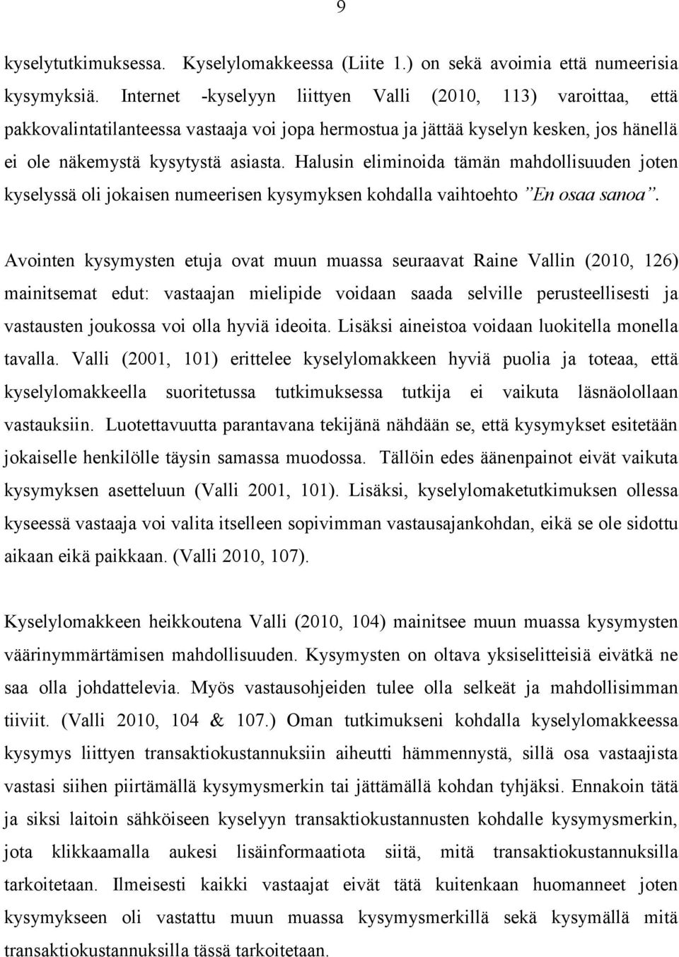 Halusin eliminoida tämän mahdollisuuden joten kyselyssä oli jokaisen numeerisen kysymyksen kohdalla vaihtoehto En osaa sanoa.