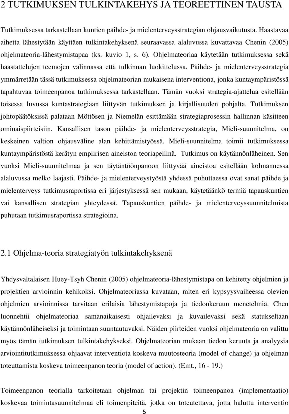 Ohjelmateoriaa käytetään tutkimuksessa sekä haastattelujen teemojen valinnassa että tulkinnan luokittelussa.