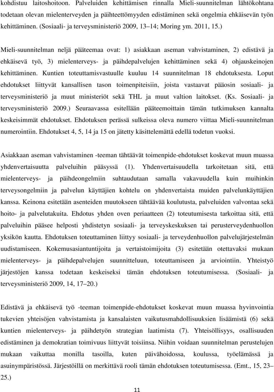 ) Mieli-suunnitelman neljä pääteemaa ovat: 1) asiakkaan aseman vahvistaminen, 2) edistävä ja ehkäisevä työ, 3) mielenterveys- ja päihdepalvelujen kehittäminen sekä 4) ohjauskeinojen kehittäminen.