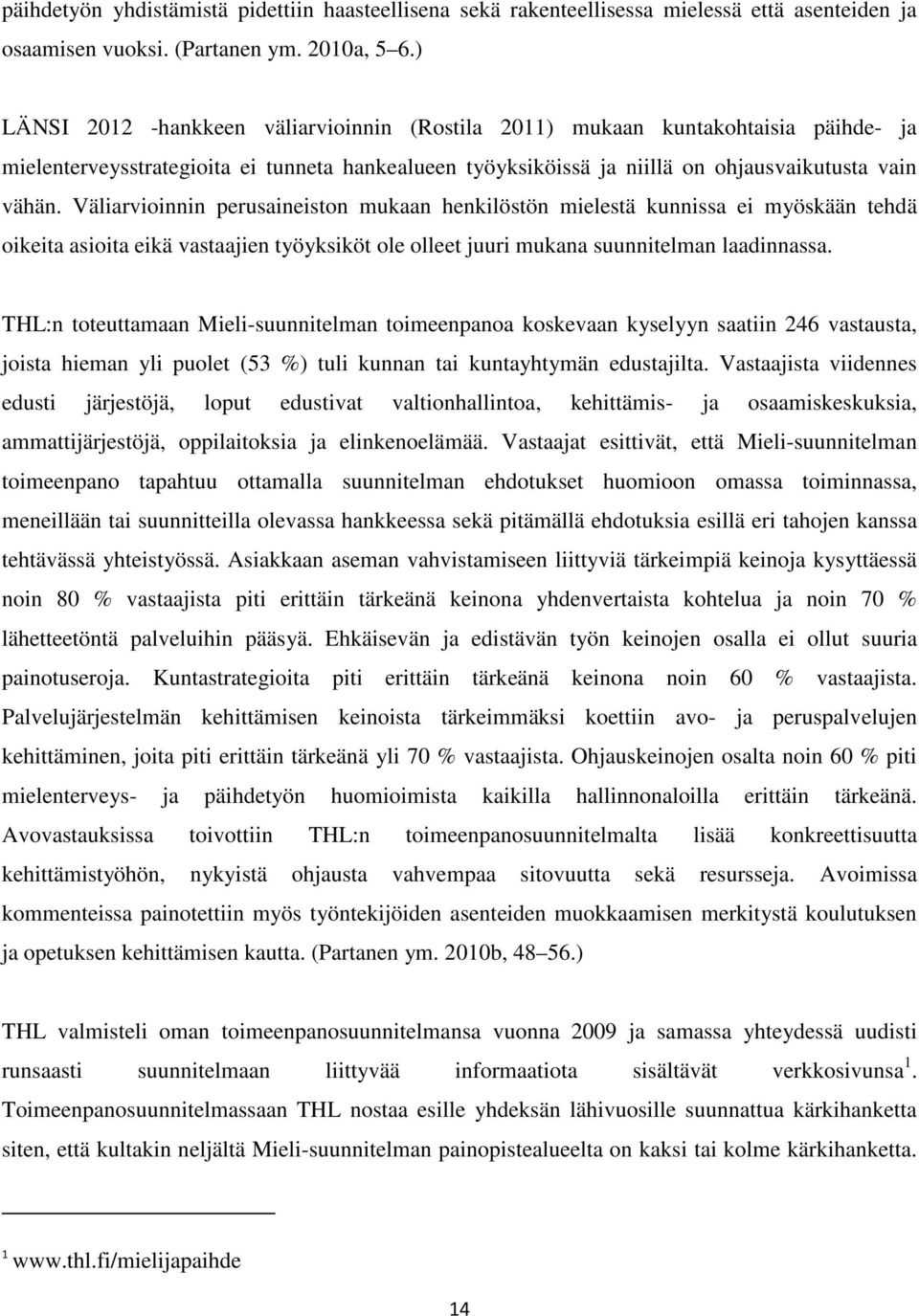 Väliarvioinnin perusaineiston mukaan henkilöstön mielestä kunnissa ei myöskään tehdä oikeita asioita eikä vastaajien työyksiköt ole olleet juuri mukana suunnitelman laadinnassa.