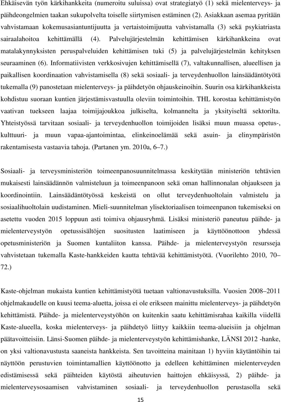 Palvelujärjestelmän kehittämisen kärkihankkeina ovat matalakynnyksisten peruspalveluiden kehittämisen tuki (5) ja palvelujärjestelmän kehityksen seuraaminen (6).