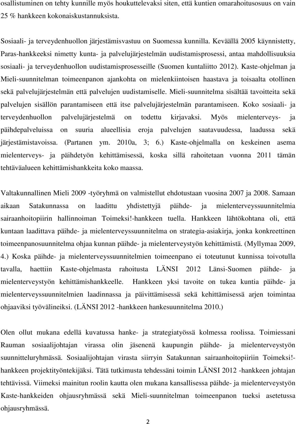 Keväällä 2005 käynnistetty, Paras-hankkeeksi nimetty kunta- ja palvelujärjestelmän uudistamisprosessi, antaa mahdollisuuksia sosiaali- ja terveydenhuollon uudistamisprosesseille (Suomen kuntaliitto