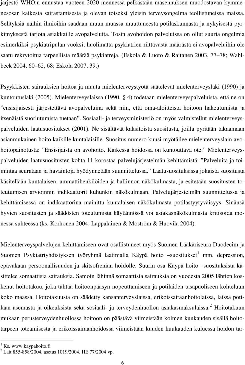 Tosin avohoidon palveluissa on ollut suuria ongelmia esimerkiksi psykiatripulan vuoksi; huolimatta psykiatrien riittävästä määrästä ei avopalveluihin ole saatu rekrytoitua tarpeellista määrää